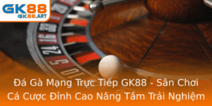 A Ga Mang Truc Tiep Gk88 San Choi Ca Cuoc Inh Cao Nang Tam Trai Nghiem