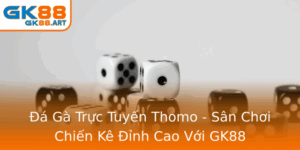 A Ga Truc Tuyen Thomo San Choi Chien Ke Inh Cao Voi Gk88