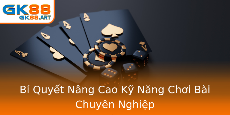 Bí Quyết Nâng Cao Kỹ Năng Chơi Bài Chuyên Nghiệp Bí Quyết Nâng Cao Kỹ Năng Chơi Bài Chuyên Nghiệp