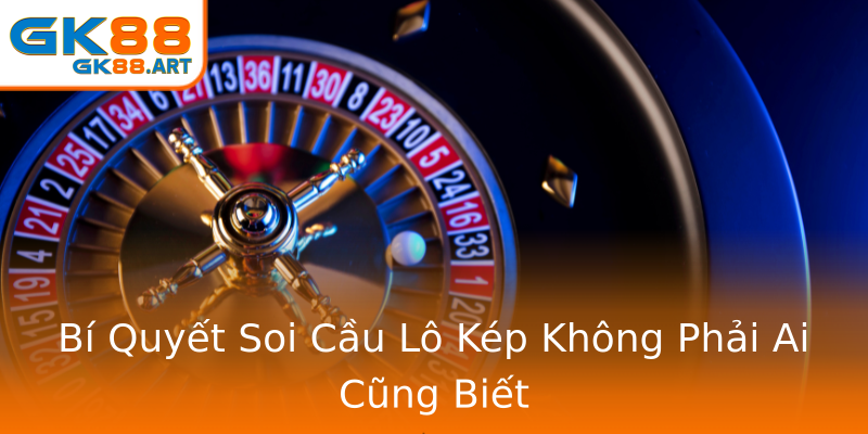 Bí Quyết Soi Cầu Lô Kép Không Phải Ai Cũng Biết Bí Quyết Soi Cầu Lô Kép Không Phải Ai Cũng Biết