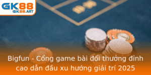 Bigfun Cong Game Bai Oi Thuong Inh Cao Dan Au Xu Huong Giai Tri 2025