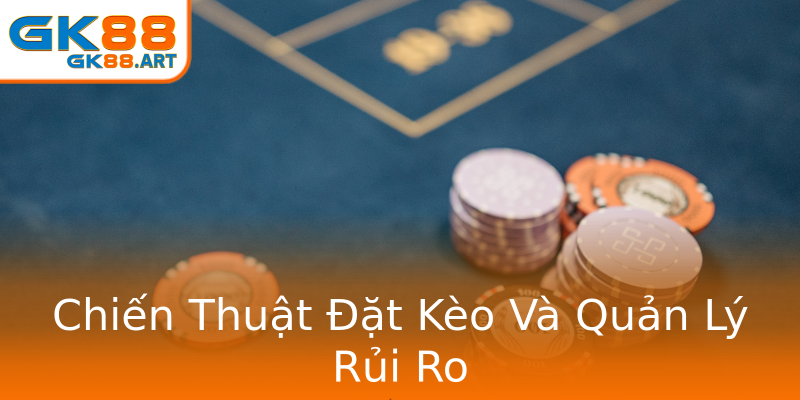 Chiến Thuật Đặt Kèo Và Quản Lý Rủi Ro Chiến Thuật Đặt Kèo Và Quản Lý Rủi Ro