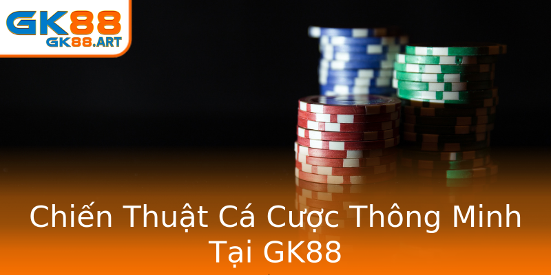 Chiến Thuật Cá Cược Thông Minh Tại GK88 Chiến Thuật Cá Cược Thông Minh Tại GK88
