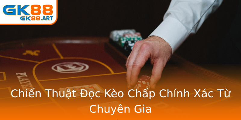 Chiến Thuật Đọc Kèo Chấp Chính Xác Từ Chuyên Gia Chiến Thuật Đọc Kèo Chấp Chính Xác Từ Chuyên Gia