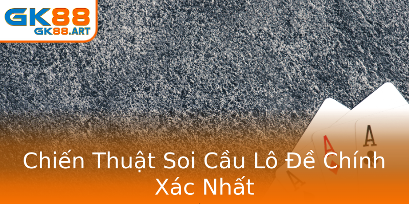 Chiến Thuật Soi Cầu Lô Đề Chính Xác Nhất Chiến Thuật Soi Cầu Lô Đề Chính Xác Nhất
