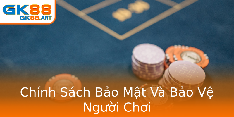 Chính Sách Bảo Mật Và Bảo Vệ Người Chơi Chính Sách Bảo Mật Và Bảo Vệ Người Chơi