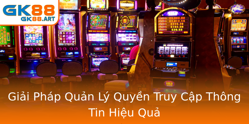 Giải Pháp Quản Lý Quyền Truy Cập Thông Tin Hiệu Quả Giải Pháp Quản Lý Quyền Truy Cập Thông Tin Hiệu Quả