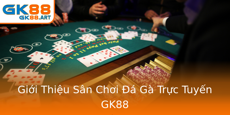 Giới Thiệu Sân Chơi Đá Gà Trực Tuyến GK88 Giới Thiệu Sân Chơi Đá Gà Trực Tuyến GK88