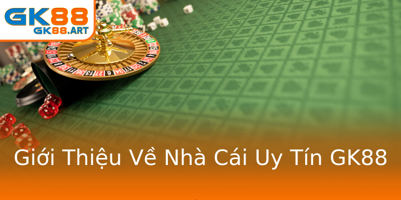 Giới Thiệu Về Nhà Cái Uy Tín GK88 Giới Thiệu Về Nhà Cái Uy Tín GK88