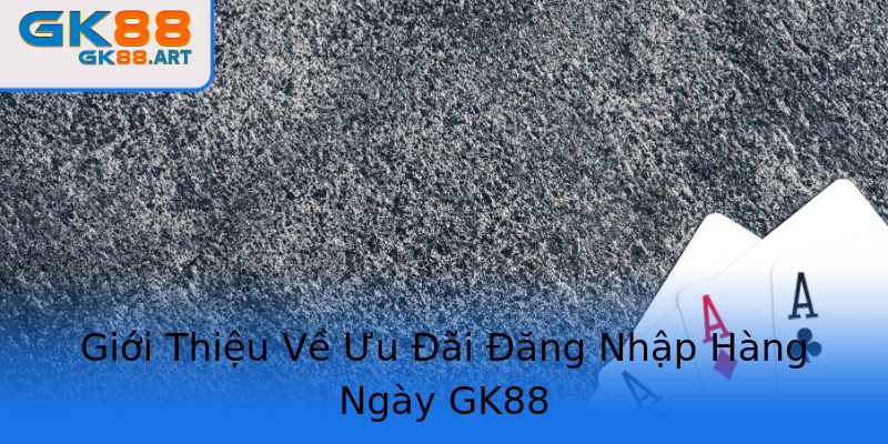 Giới Thiệu Về Ưu Đãi Đăng Nhập Hàng Ngày GK88 Giới Thiệu Về Ưu Đãi Đăng Nhập Hàng Ngày GK88