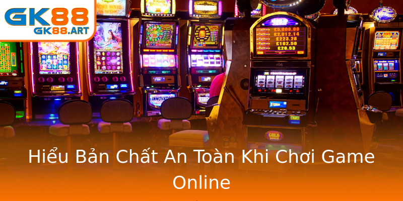 Hiểu Bản Chất An Toàn Khi Chơi Game Online Hiểu Bản Chất An Toàn Khi Chơi Game Online