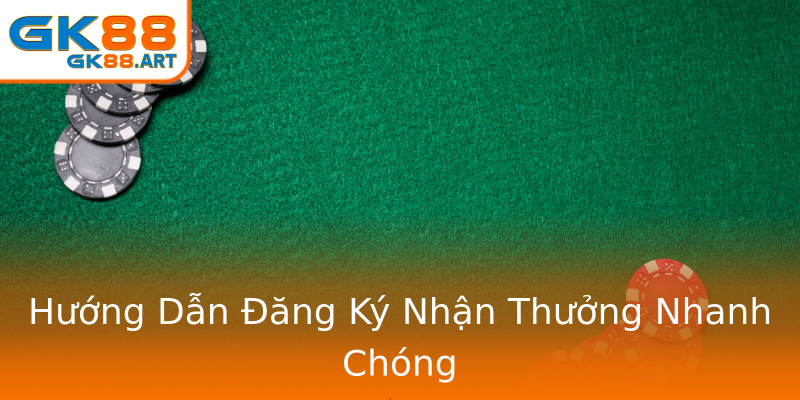 Hướng Dẫn Đăng Ký Nhận Thưởng Nhanh Chóng Hướng Dẫn Đăng Ký Nhận Thưởng Nhanh Chóng