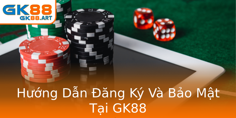 Hướng Dẫn Đăng Ký Và Bảo Mật Tại GK88 Hướng Dẫn Đăng Ký Và Bảo Mật Tại GK88