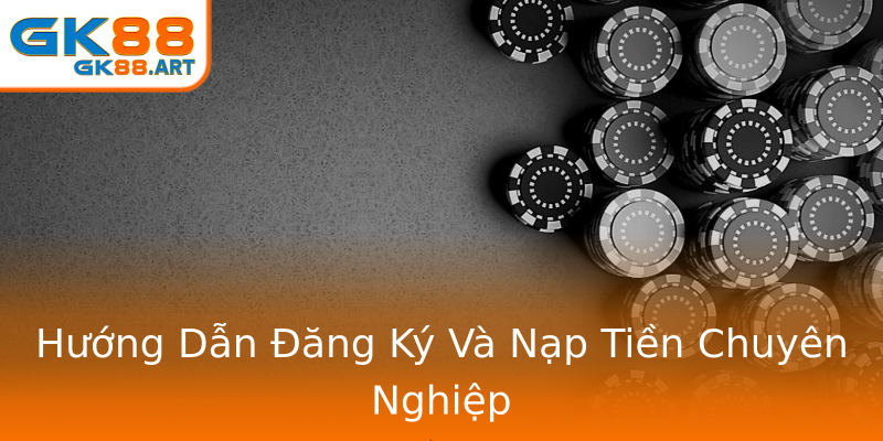 Hướng Dẫn Đăng Ký Và Nạp Tiền Chuyên Nghiệp