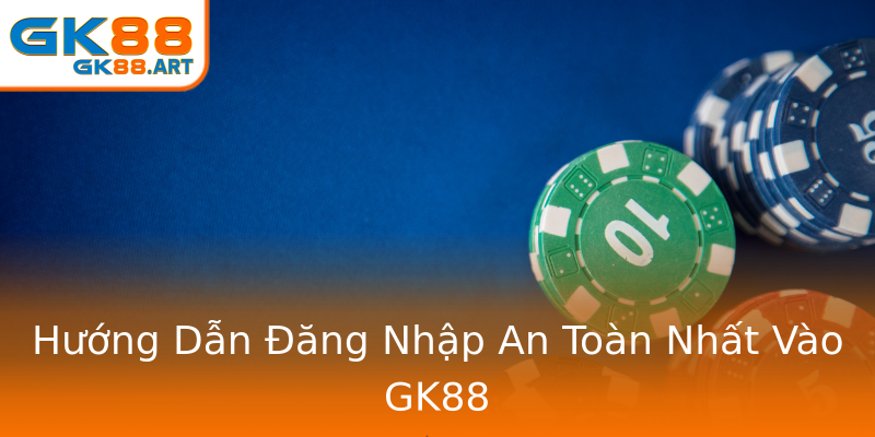 Hướng Dẫn Đăng Nhập An Toàn Nhất Vào GK88 Hướng Dẫn Đăng Nhập An Toàn Nhất Vào GK88