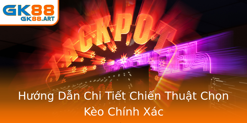 Hướng Dẫn Chi Tiết Chiến Thuật Chọn Kèo Chính Xác Hướng Dẫn Chi Tiết Chiến Thuật Chọn Kèo Chính Xác