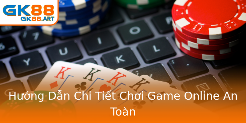 Hướng Dẫn Chi Tiết Chơi Game Online An Toàn Hướng Dẫn Chi Tiết Chơi Game Online An Toàn