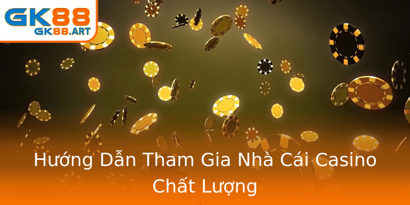 Hướng Dẫn Tham Gia Nhà Cái Casino Chất Lượng Hướng Dẫn Tham Gia Nhà Cái Casino Chất Lượng