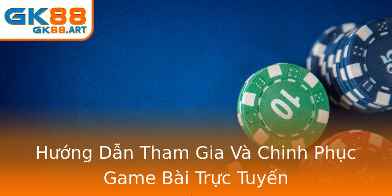 Hướng Dẫn Tham Gia Và Chinh Phục Game Bài Trực Tuyến Hướng Dẫn Tham Gia Và Chinh Phục Game Bài Trực Tuyến
