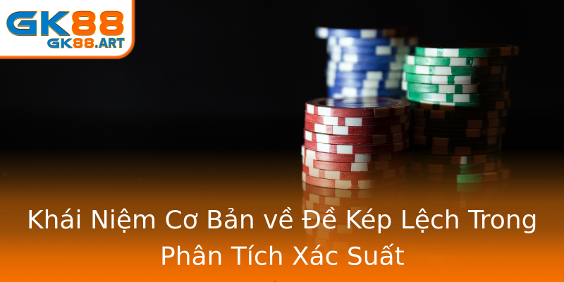 Khái Niệm Cơ Bản về Đề Kép Lệch Trong Phân Tích Xác Suất Khái Niệm Cơ Bản về Đề Kép Lệch Trong Phân Tích Xác Suất