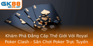 Kham Pha Ang Cap The Gioi Voi Royal Poker Clash San Choi Poker Truc Tuyen Ang Cap