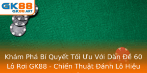Kham Pha Bi Quyet Toi Uu Voi Dan E 60 Lo Roi Gk88 Chien Thuat Anh Lo Hieu Qua