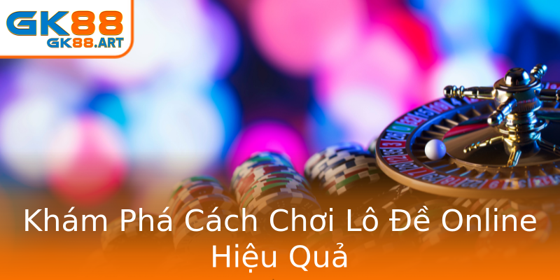 Khám Phá Cách Chơi Lô Đề Online Hiệu Quả Khám Phá Cách Chơi Lô Đề Online Hiệu Quả