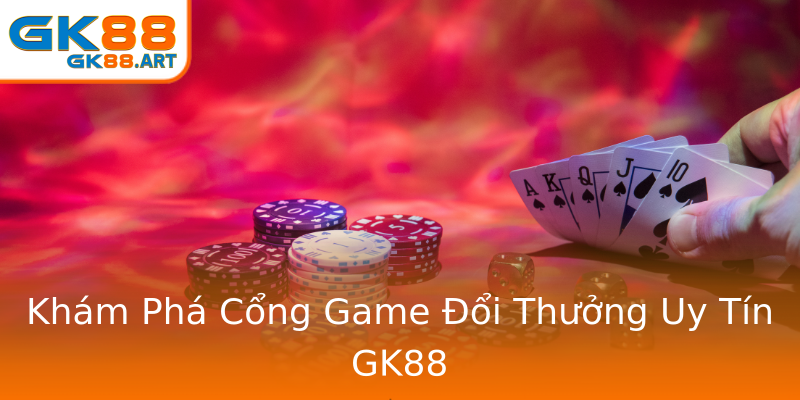 Khám Phá Cổng Game Đổi Thưởng Uy Tín GK88 Khám Phá Cổng Game Đổi Thưởng Uy Tín GK88