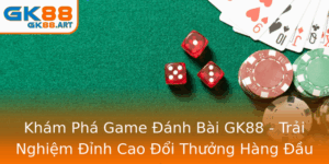 Kham Pha Game Anh Bai Gk88 Trai Nghiem Inh Cao Oi Thuong Hang Au 2025