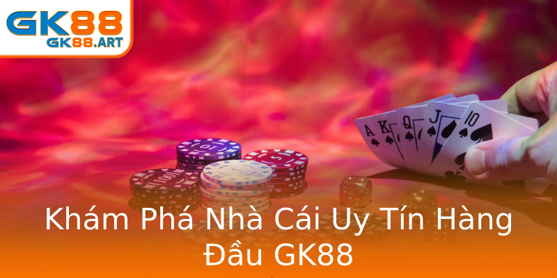 Khám Phá Nhà Cái Uy Tín Hàng Đầu GK88 Khám Phá Nhà Cái Uy Tín Hàng Đầu GK88