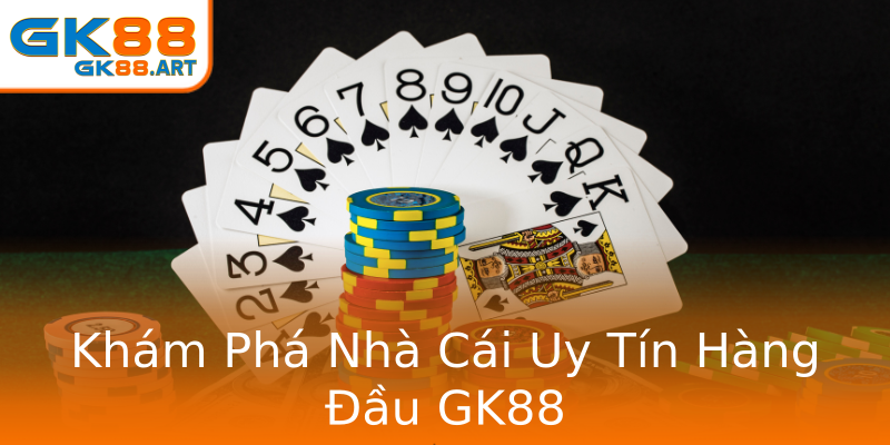 Khám Phá Nhà Cái Uy Tín Hàng Đầu GK88 Khám Phá Nhà Cái Uy Tín Hàng Đầu GK88