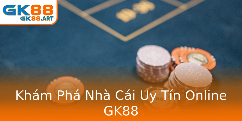 Khám Phá Nhà Cái Uy Tín Online GK88 Khám Phá Nhà Cái Uy Tín Online GK88