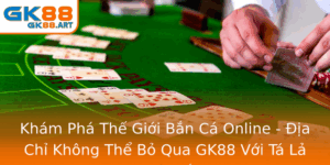 Kham Pha The Gioi Ban Ca Online Ia Chi Khong The Bo Qua Gk88 Voi Ta La Ai Chien