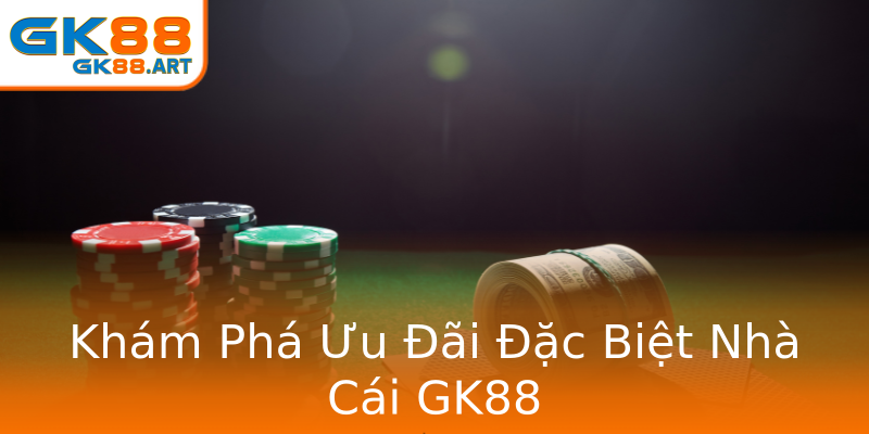 Khám Phá Ưu Đãi Đặc Biệt Nhà Cái GK88 Khám Phá Ưu Đãi Đặc Biệt Nhà Cái GK88