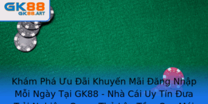 Kham Pha Uu Ai Khuyen Mai Ang Nhap Moi Ngay Tai Gk88 Nha Cai Uy Tin Ua Trai Nghiem Game Thu Len Tam
