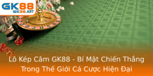 Lo Kep Cam Gk88 Bi Mat Chien Thang Trong The Gioi Ca Cuoc Hien Ai