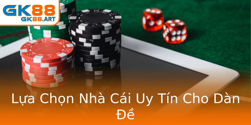 Lựa Chọn Nhà Cái Uy Tín Cho Dàn Đề Lựa Chọn Nhà Cái Uy Tín Cho Dàn Đề