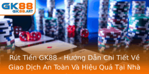 Rut Tien Gk88 Huong Dan Chi Tiet Ve Giao Dich An Toan Va Hieu Qua Tai Nha Cai Gk88