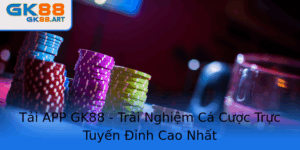 Tai App Gk88 Trai Nghiem Ca Cuoc Truc Tuyen Inh Cao Nhat