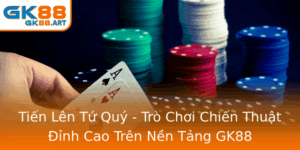 Tien Len Tu Quy Tro Choi Chien Thuat Inh Cao Tren Nen Tang Gk88