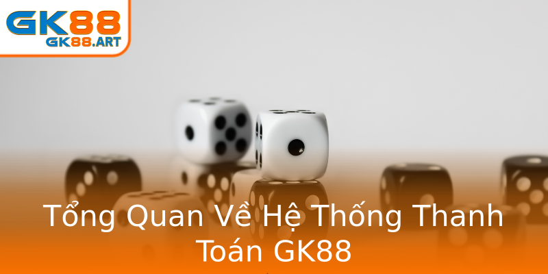 Tổng Quan Về Hệ Thống Thanh Toán GK88 Tổng Quan Về Hệ Thống Thanh Toán GK88