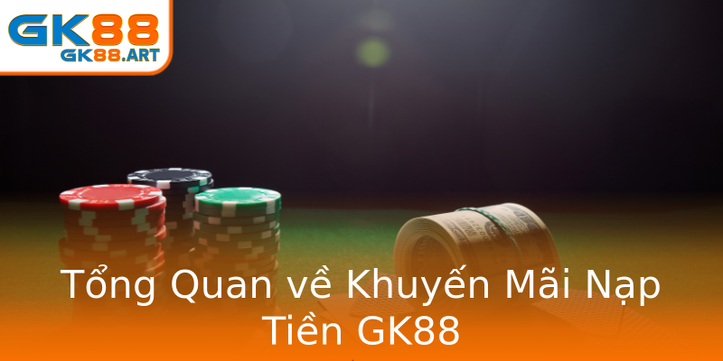 Tổng Quan về Khuyến Mãi Nạp Tiền GK88 Tổng Quan về Khuyến Mãi Nạp Tiền GK88