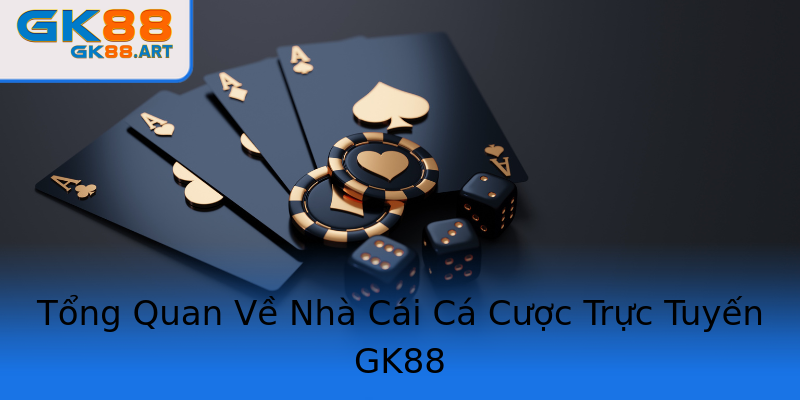 Tổng Quan Về Nhà Cái Cá Cược Trực Tuyến GK88 Tổng Quan Về Nhà Cái Cá Cược Trực Tuyến GK88