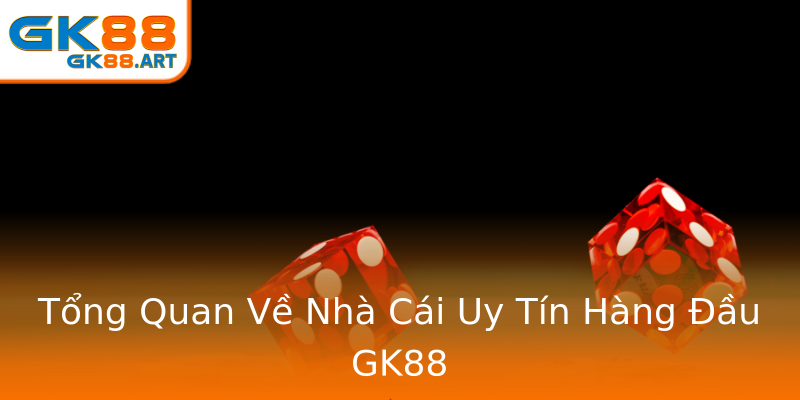 Tổng Quan Về Nhà Cái Uy Tín Hàng Đầu GK88 Tổng Quan Về Nhà Cái Uy Tín Hàng Đầu GK88