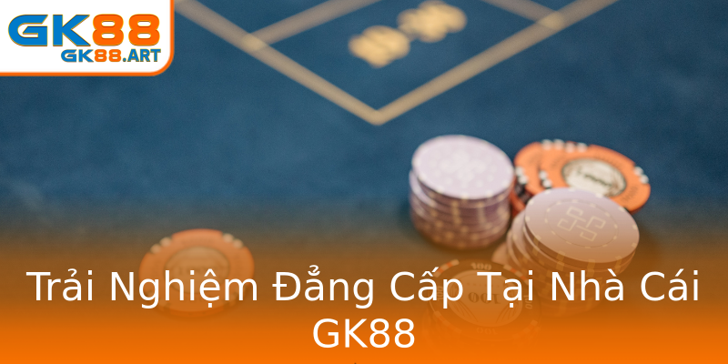 Trải Nghiệm Đẳng Cấp Tại Nhà Cái GK88 Trải Nghiệm Đẳng Cấp Tại Nhà Cái GK88