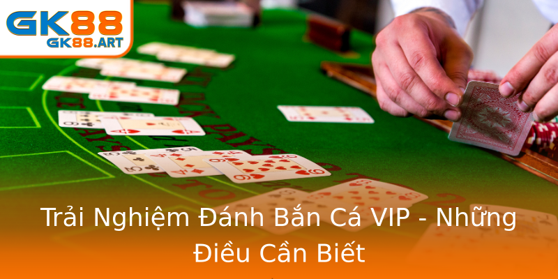 Trải Nghiệm Đánh Bắn Cá VIP - Những Điều Cần Biết Trải Nghiệm Đánh Bắn Cá VIP - Những Điều Cần Biết