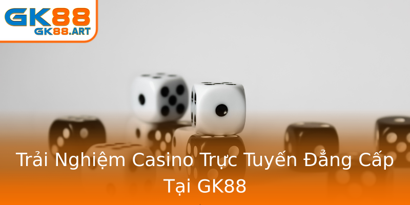 Trải Nghiệm Casino Trực Tuyến Đẳng Cấp Tại GK88 Trải Nghiệm Casino Trực Tuyến Đẳng Cấp Tại GK88