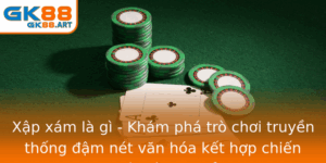 Xap Xam La Gi Kham Pha Tro Choi Truyen Thong Am Net Van Hoa Ket Hop Chien Thuat Va May Rui